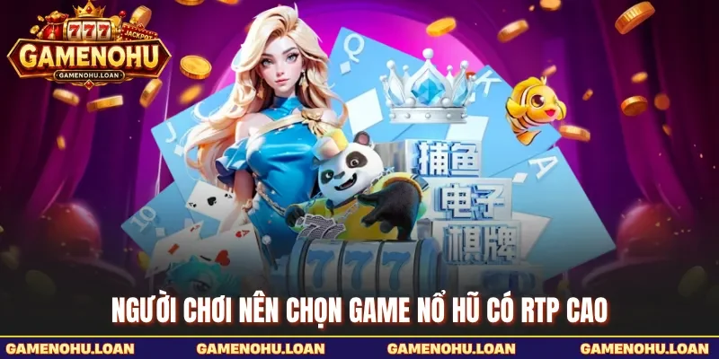 Người chơi nên chọn game nổ hũ  có RTP cao